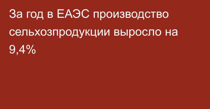 За год в ЕАЭС производство сельхозпродукции выросло на 9,4%