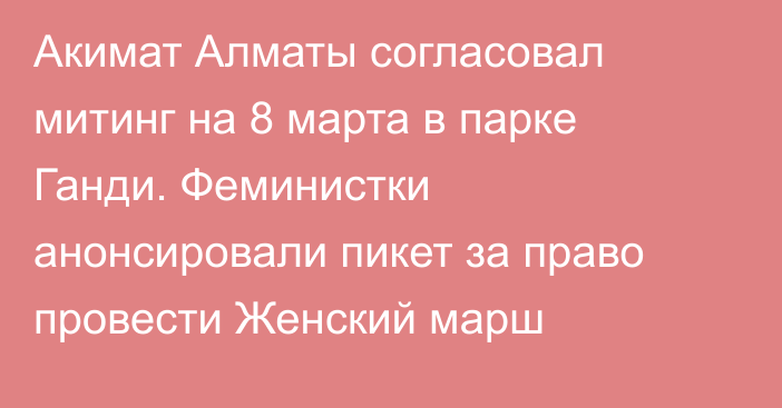 Акимат Алматы согласовал митинг на 8 марта в парке Ганди. Феминистки анонсировали пикет за право провести Женский марш