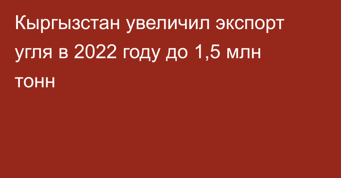 Кыргызстан увеличил экспорт угля в 2022 году до 1,5 млн тонн