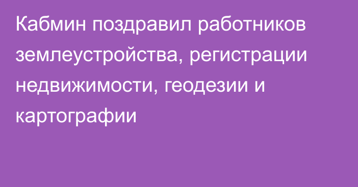 Кабмин поздравил работников землеустройства, регистрации недвижимости, геодезии и картографии