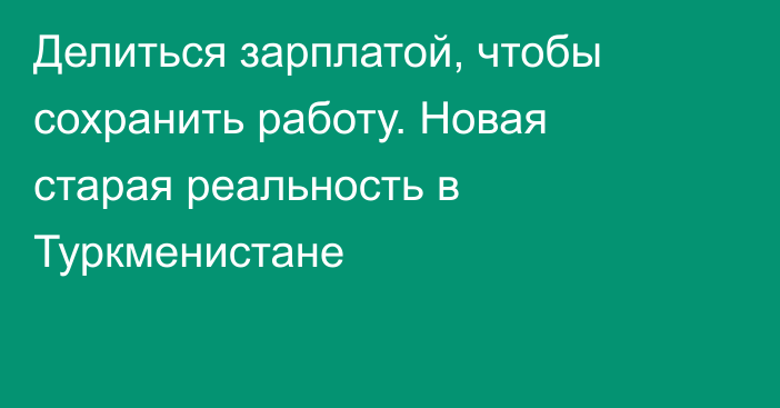 Делиться зарплатой, чтобы сохранить работу. Новая старая реальность в Туркменистане