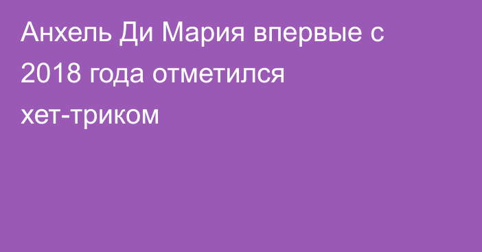 Анхель Ди Мария впервые с 2018 года отметился хет-триком