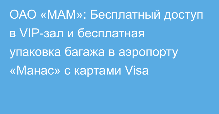 ОАО «МАМ»: Бесплатный доступ в VIP-зал и бесплатная упаковка багажа в аэропорту «Манас» с картами Visa