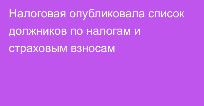 Налоговая опубликовала список должников по налогам и страховым взносам