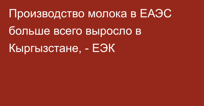 Производство молока в ЕАЭС больше всего выросло в Кыргызстане, - ЕЭК