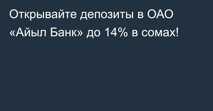 Открывайте депозиты в ОАО «Айыл Банк» до 14% в сомах!