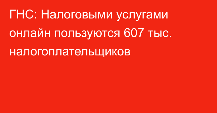 ГНС: Налоговыми услугами онлайн пользуются 607 тыс. налогоплательщиков