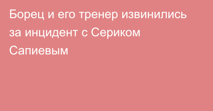 Борец и его тренер извинились за инцидент с Сериком Сапиевым