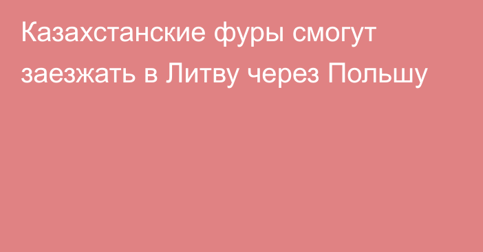 Казахстанские фуры смогут заезжать в Литву через Польшу