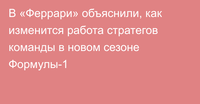 В «Феррари» объяснили, как изменится работа стратегов команды в новом сезоне Формулы-1