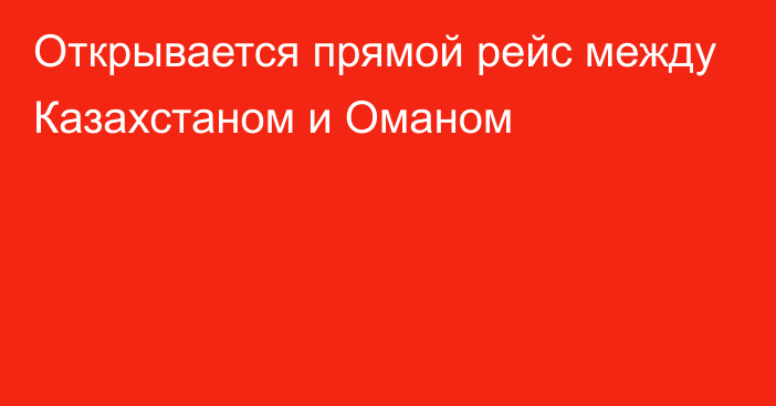 Открывается прямой рейс между Казахстаном и Оманом