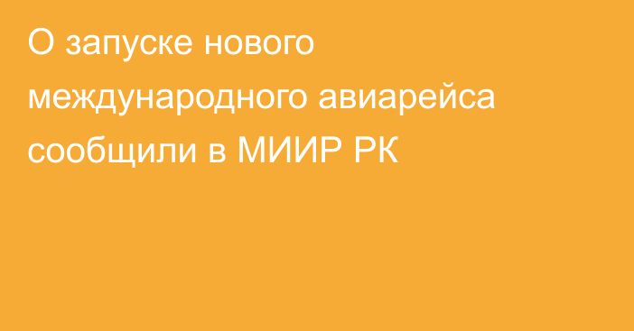 О запуске нового международного авиарейса сообщили в МИИР РК