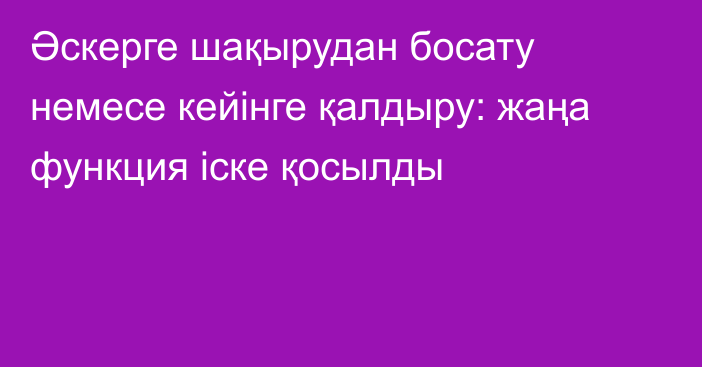 Әскерге шақырудан босату немесе кейінге қалдыру: жаңа функция іске қосылды