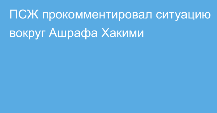 ПСЖ прокомментировал ситуацию вокруг Ашрафа Хакими