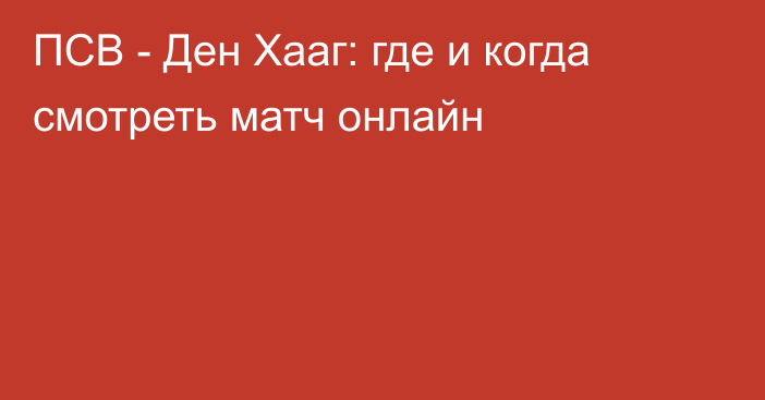 ПСВ -  Ден Хааг: где и когда смотреть матч онлайн