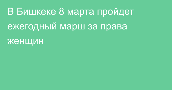 В Бишкеке 8 марта пройдет ежегодный марш за права женщин