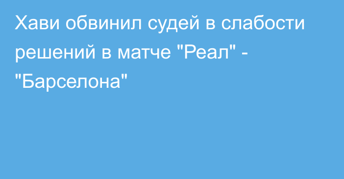 Хави обвинил судей в слабости решений в матче 