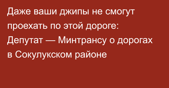 Даже ваши джипы не смогут проехать по этой дороге: Депутат — Минтрансу о дорогах в Сокулукском районе