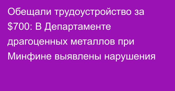 Обещали трудоустройство за $700: В Департаменте драгоценных металлов при Минфине выявлены нарушения