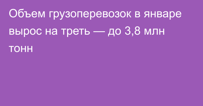 Объем грузоперевозок в январе вырос на треть — до 3,8 млн тонн