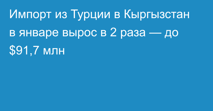 Импорт из Турции в Кыргызстан в январе вырос в 2 раза — до $91,7 млн