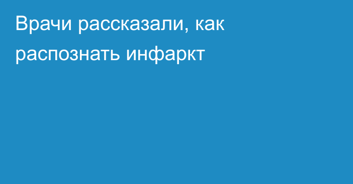 Врачи рассказали, как распознать инфаркт