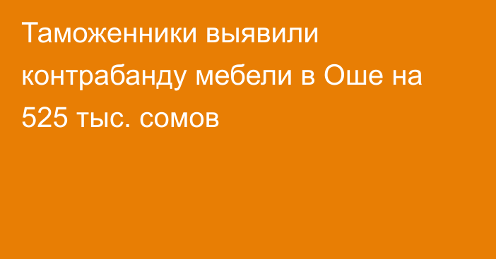 Таможенники выявили контрабанду мебели в Оше на 525 тыс. сомов