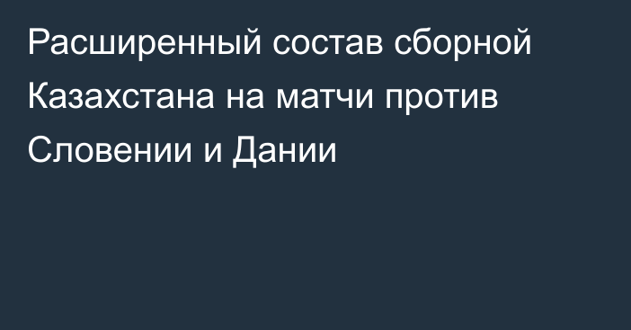 Расширенный состав сборной Казахстана на матчи против Словении и Дании