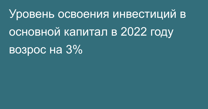 Уровень освоения инвестиций в основной капитал в 2022 году возрос на 3%