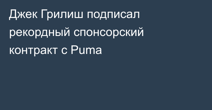 Джек Грилиш подписал рекордный спонсорский контракт с Puma