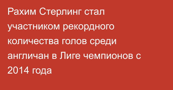 Рахим Стерлинг стал участником рекордного количества голов среди англичан в Лиге чемпионов с 2014 года