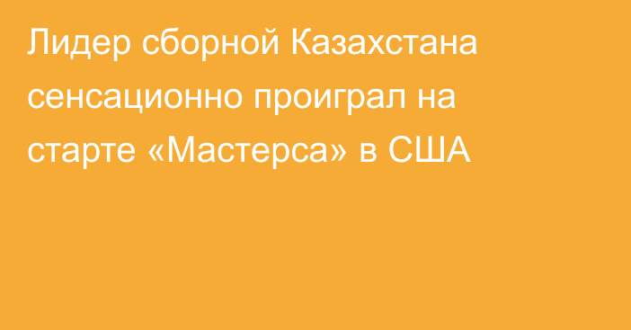 Лидер сборной Казахстана сенсационно проиграл на старте «Мастерса» в США