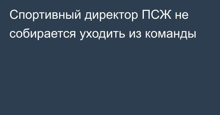 Спортивный директор ПСЖ не собирается уходить из команды