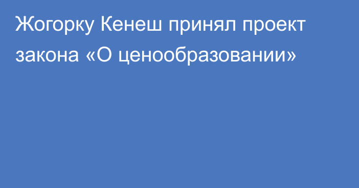 Жогорку Кенеш принял проект закона «О ценообразовании»