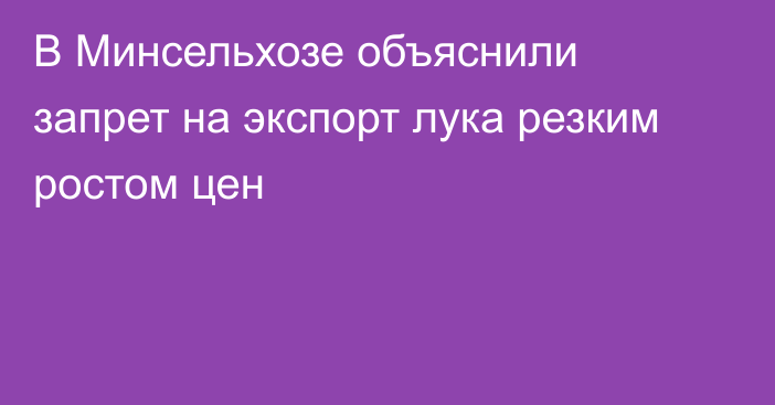 В Минсельхозе объяснили запрет на экспорт лука резким ростом цен