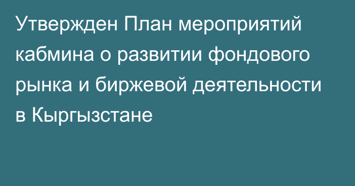 Утвержден План мероприятий кабмина о развитии фондового рынка и биржевой деятельности в Кыргызстане