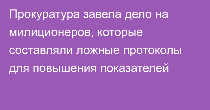 Прокуратура завела дело на милиционеров, которые составляли ложные протоколы для повышения показателей