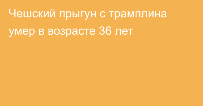 Чешский прыгун с трамплина умер в возрасте 36 лет