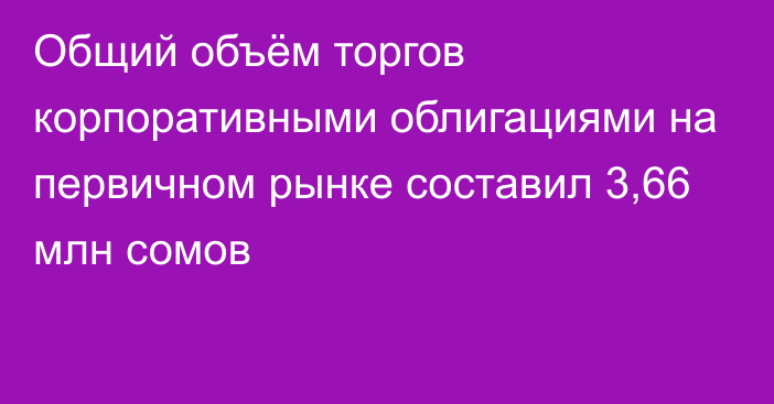 Общий объём торгов корпоративными облигациями на первичном рынке составил 3,66 млн сомов