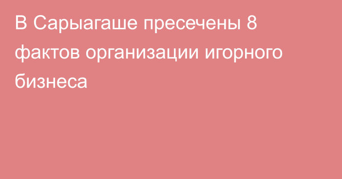 В Сарыагаше пресечены 8 фактов организации игорного бизнеса