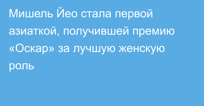 Мишель Йео стала первой азиаткой, получившей премию «Оскар» за лучшую женскую роль