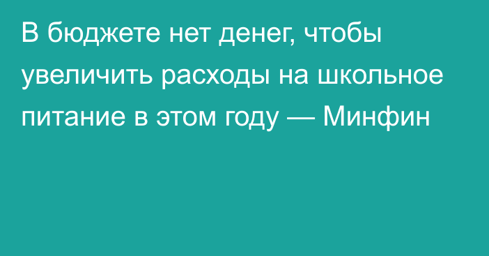 В бюджете нет денег, чтобы увеличить расходы на школьное питание в этом году — Минфин