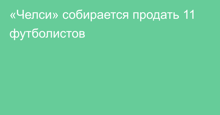 «Челси» собирается продать 11 футболистов