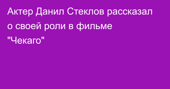 Актер Данил Стеклов рассказал о своей роли в фильме 