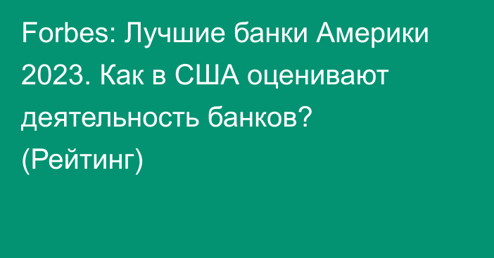 Forbes: Лучшие банки Америки 2023. Как в США оценивают деятельность банков? (Рейтинг)