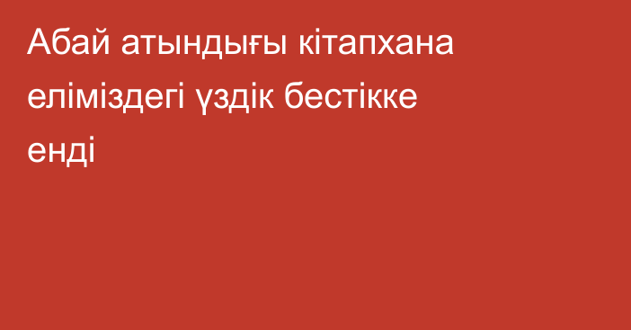 Абай атындығы кітапхана еліміздегі үздік бестікке енді