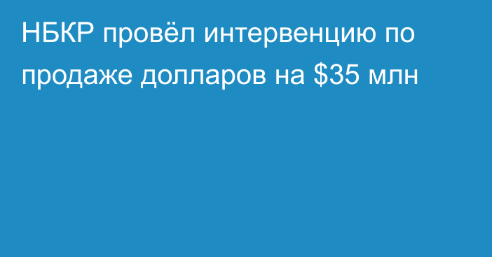 НБКР провёл интервенцию по продаже долларов на $35 млн