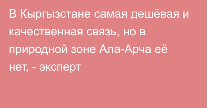 В Кыргызстане самая дешёвая и качественная связь, но в природной зоне Ала-Арча её нет, - эксперт 