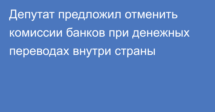 Депутат предложил отменить комиссии банков при денежных переводах внутри страны