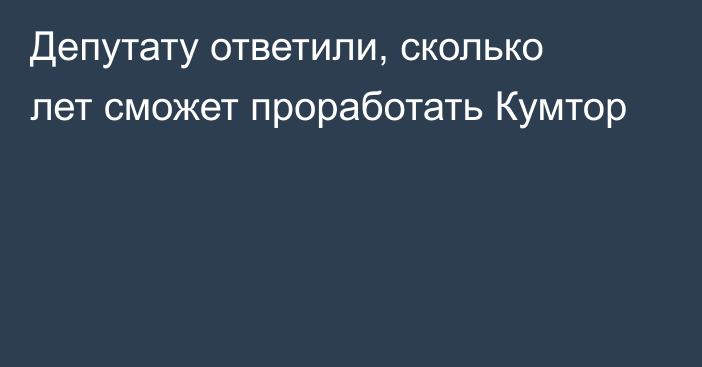 Депутату ответили, сколько лет сможет проработать Кумтор